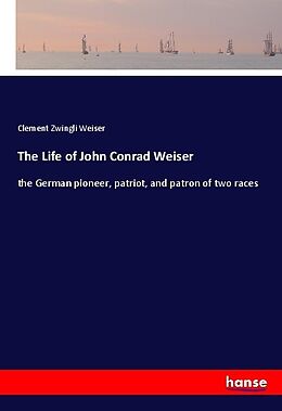 Kartonierter Einband The Life of John Conrad Weiser von Clement Zwingli Weiser