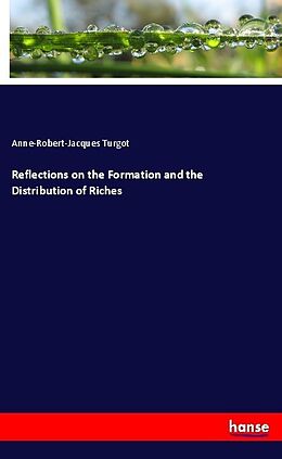 Kartonierter Einband Reflections on the Formation and the Distribution of Riches von Anne-Robert-Jacques Turgot