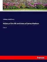 Kartonierter Einband (Kt) History of the life and times of James Madison von William Cabell Rives