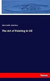 Kartonierter Einband (Kt) The Art of Painting in Oil von John Smith, John Bew