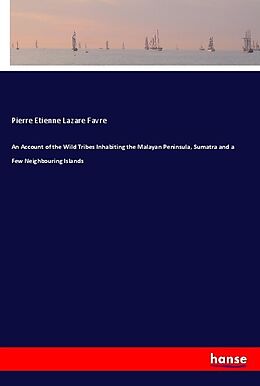 Kartonierter Einband An Account of the Wild Tribes Inhabiting the Malayan Peninsula, Sumatra and a Few Neighbouring Islands von Pierre Etienne Lazare Favre