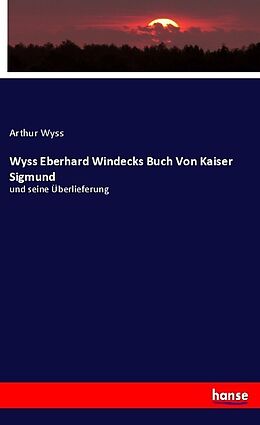 Kartonierter Einband Wyss Eberhard Windecks Buch Von Kaiser Sigmund von Arthur Wyss