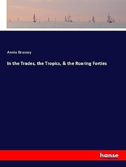 Couverture cartonnée In the Trades, the Tropics, & the Roaring Forties de Annie Brassey