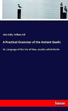 Kartonierter Einband A Practical Grammar of the Antient Gaelic von John Kelly, William Gill
