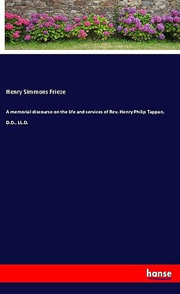 Kartonierter Einband A memorial discourse on the life and services of Rev. Henry Philip Tappan, D.D., LL.D von Henry Simmons Frieze