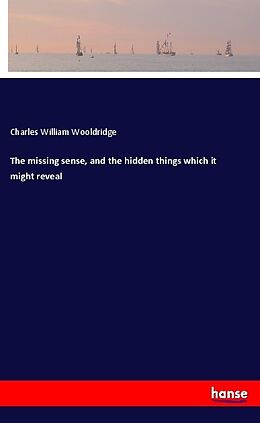 Kartonierter Einband The missing sense, and the hidden things which it might reveal von Charles William Wooldridge