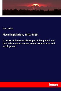 Kartonierter Einband Fiscal legislation, 1842-1865, von John Noble