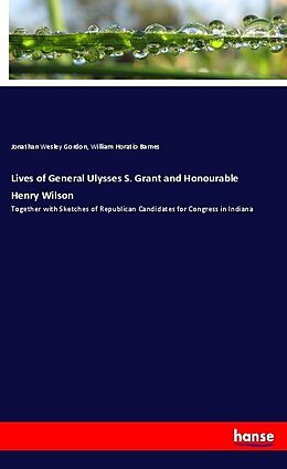 Kartonierter Einband Lives of General Ulysses S. Grant and Honourable Henry Wilson von Jonathan Wesley Gordon, William Horatio Barnes