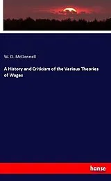 Kartonierter Einband (Kt) A History and Criticism of the Various Theories of Wages von W. D. McDonnell