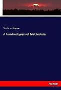 Kartonierter Einband A hundred years of Methodism von Matthew Simpson