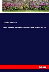Kartonierter Einband (Kt) The life and letters of Madame Elisabeth de France, sister of Louis XVI von Elisabeth de France