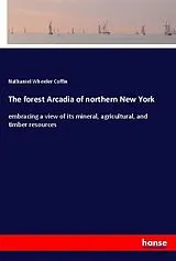 Kartonierter Einband (Kt) The forest Arcadia of northern New York von Nathaniel Wheeler Coffin