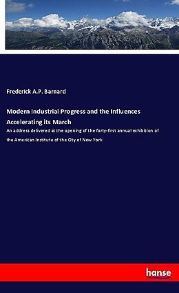 Couverture cartonnée Modern Industrial Progress and the Influences Accelerating its March de Frederick A. P. Barnard
