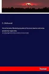 Kartonierter Einband (Kt) A list of the birds of Maryland, giving dates of the arrival, departure and nesting periods of our regular birds; von F. C Kirkwood