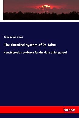 Kartonierter Einband The doctrinal system of St. John: von John James Lias