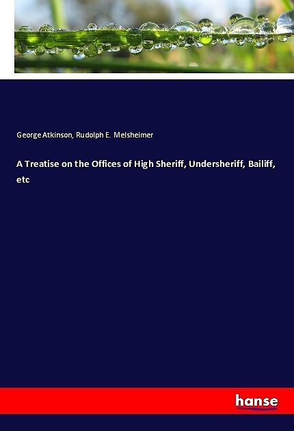 A Treatise on the Offices of High Sheriff, Undersheriff, Bailiff, etc