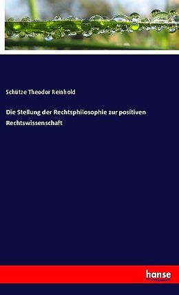 Kartonierter Einband Die Stellung der Rechtsphilosophie zur positiven Rechtswissenschaft von Schütze Theodor Reinhold