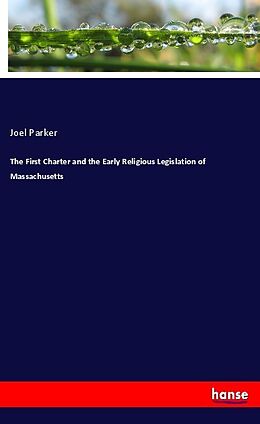Kartonierter Einband The First Charter and the Early Religious Legislation of Massachusetts von Joel Parker