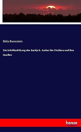 Kartonierter Einband Die Schrifterklärung des Bachja b. Ascher ibn Chalâwa und ihre Quellen von Béla Bernstein