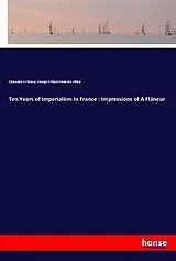 Kartonierter Einband (Kt) Ten Years of Imperialism in France : Impressions of A Flâneur von Clarendon A Flâneur, George William Frederick Villiers