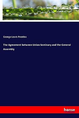 Kartonierter Einband The Agreement between Union Seminary and the General Assembly von George Lewis Prentiss