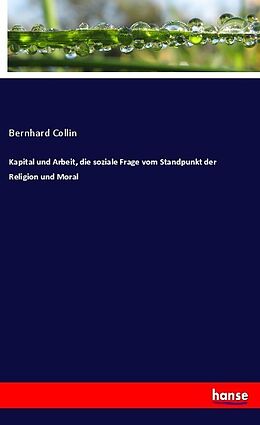 Kartonierter Einband Kapital und Arbeit, die soziale Frage vom Standpunkt der Religion und Moral von Bernhard Collin