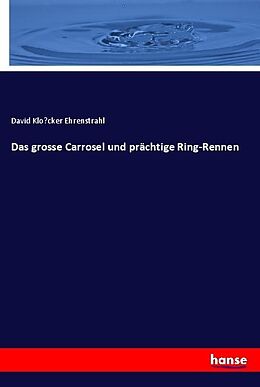 Kartonierter Einband Das grosse Carrosel und prächtige Ring-Rennen von David Klöcker Ehrenstrahl