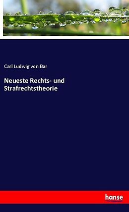 Kartonierter Einband Neueste Rechts- und Strafrechtstheorie von Carl Ludwig Von Bar