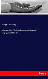 Kartonierter Einband (Kt) A Manual of the Principles, Doctrines and Usages of Congregational Churches von Joseph Edwin Roy