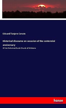 Couverture cartonnée Historical discourse on occasion of the centennial anniversary de Edward Tanjore Corwin
