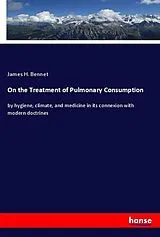 Kartonierter Einband (Kt) On the Treatment of Pulmonary Consumption von James H. Bennet