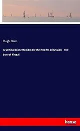Kartonierter Einband (Kt) A Critical Dissertation on the Poems of Ossian - the Son of Fingal von Hugh Blair