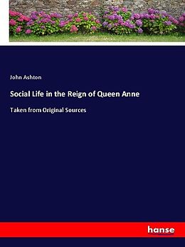 Kartonierter Einband Social Life in the Reign of Queen Anne von John Ashton
