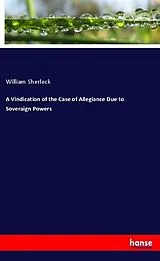 Kartonierter Einband (Kt) A Vindication of the Case of Allegiance Due to Soveraign Powers von William Sherlock
