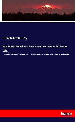 Kartonierter Einband Peter Henderson's spring catalogue of new, rare, and beautiful plants for 1872.: von Henry Gilbert Nursery