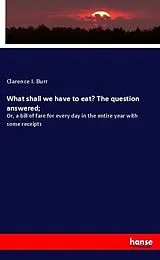Kartonierter Einband What shall we have to eat? The question answered; von Clarence I. Burr