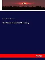 Kartonierter Einband (Kt) The Arians of the fourth century von John Henry Newman