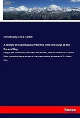 Kartonierter Einband (Kt) A History of Tuberculosis From the Time of Sylvius to the Present Day von Arnold Spina, Eric E. Sattler
