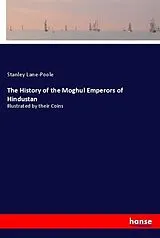 Kartonierter Einband The History of the Moghul Emperors of Hindustan von Stanley Lane-Poole