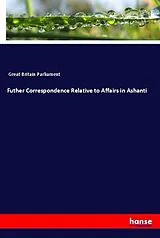 Kartonierter Einband (Kt) Futher Correspondence Relative to Affairs in Ashanti von Great Britain Parliament