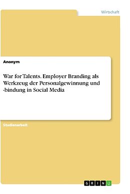 Kartonierter Einband War for Talents. Employer Branding als Werkzeug der Personalgewinnung und -bindung in Social Media von Anonym