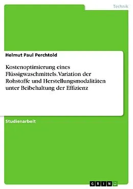 E-Book (pdf) Kostenoptimierung eines Flüssigwaschmittels. Variation der Rohstoffe und Herstellungsmodalitäten unter Beibehaltung der Effizienz von Helmut Paul Perchtold