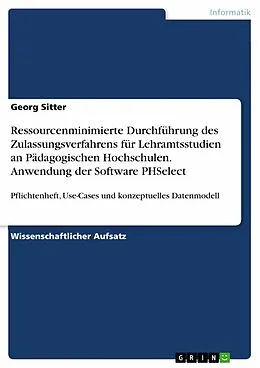 E-Book (pdf) Ressourcenminimierte Durchführung des Zulassungsverfahrens für Lehramtsstudien an Pädagogischen Hochschulen. Anwendung der Software PHSelect von Georg Sitter