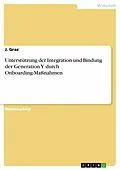 E-Book (pdf) Unterstützung der Integration und Bindung der Generation Y durch Onboarding-Maßnahmen von J. Graz