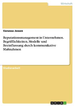 E-Book (pdf) Reputationsmanagement in Unternehmen. Begrifflichkeiten, Modelle und Beeinflussung durch kommunikative Maßnahmen von Vanessa Jessen