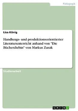 E-Book (pdf) Handlungs- und produktionsorientierter Literaturunterricht anhand von "Die Bücherdiebin" von Markus Zusak von Lisa König