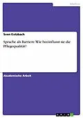 E-Book (pdf) Sprache als Barriere. Wie beeinflusst sie die Pflegequalität? von Sven Kotzbach