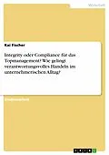 E-Book (pdf) Integrity oder Compliance für das Topmanagement? Wie gelingt verantwortungsvolles Handeln im unternehmerischen Alltag? von Kai Fischer