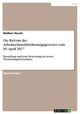 E-Book (pdf) Die Reform des Arbeitnehmerüberlassungsgesetzes vom 01. April 2017 von Nathan Hauck