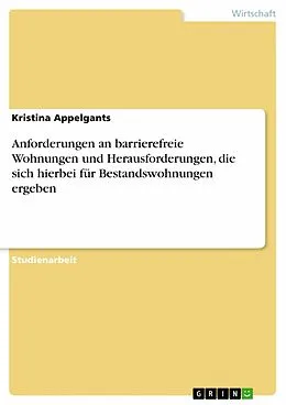 E-Book (pdf) Anforderungen an barrierefreie Wohnungen und Herausforderungen, die sich hierbei für Bestandswohnungen ergeben von Kristina Appelgants